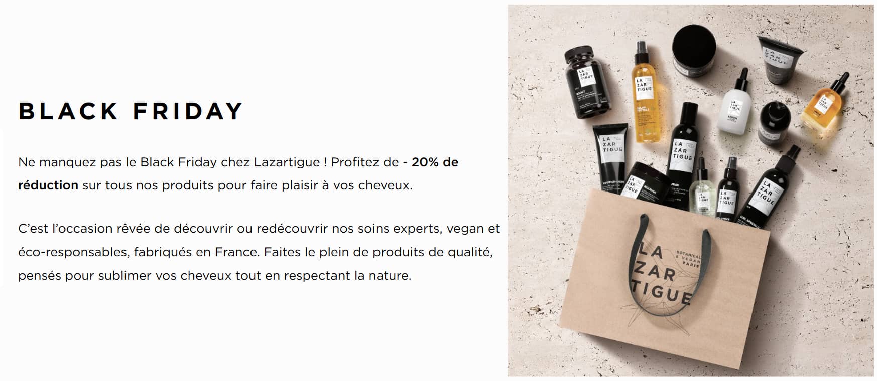 Code Promo Lazartigue : profitez de -20% de réduction avec le code AVISDEMILIE20 3 offre black friday lazartigue 1